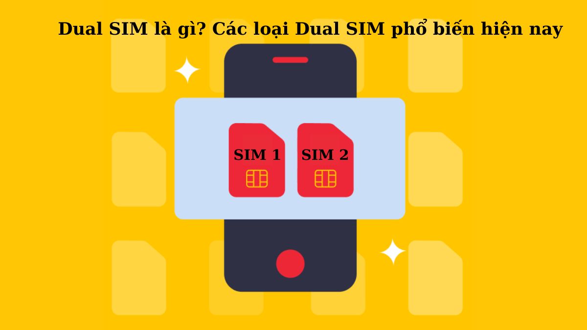 Dual SIM là gì? Các loại Dual SIM phổ biến hiện nay